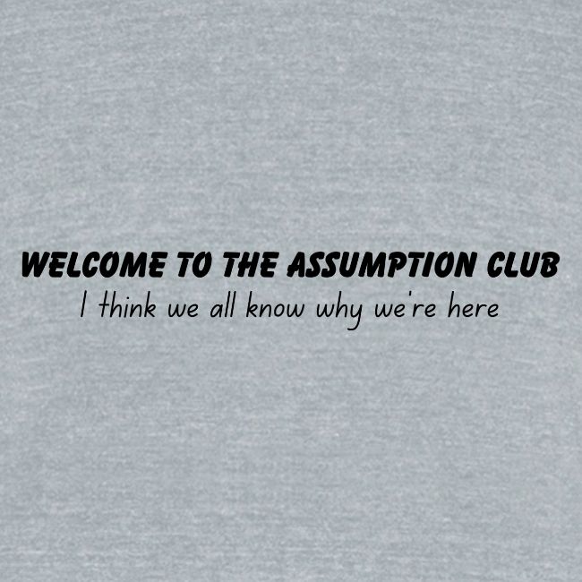 Welcome to the Assumption Club