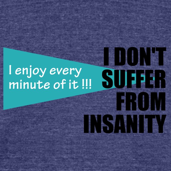 I Don't Suffer From Insanity, I enjoy every minute