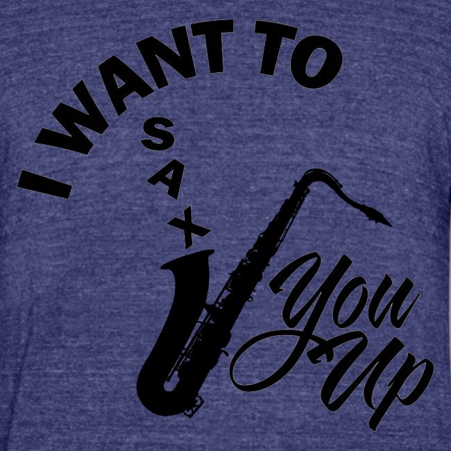 I WANT TO SAX YOU UP