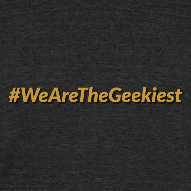 #WeAreTheGeekiest