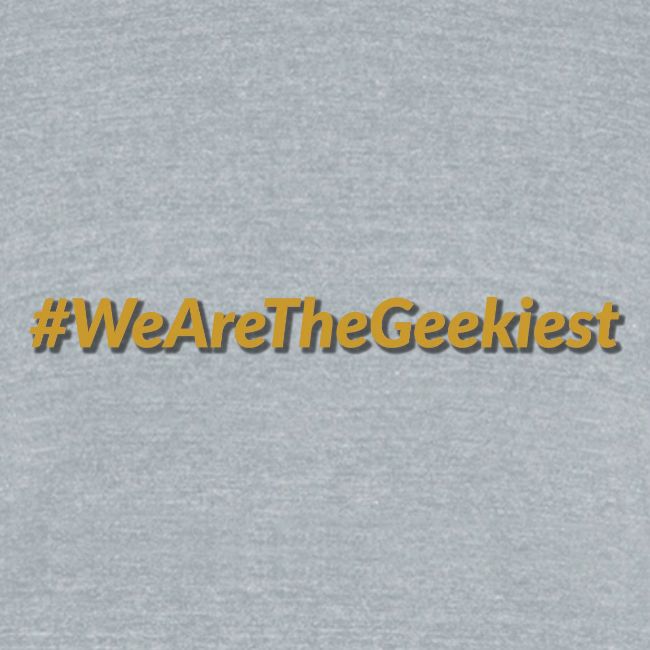 #WeAreTheGeekiest