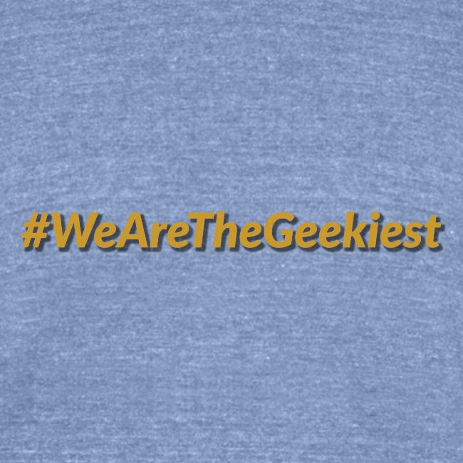 #WeAreTheGeekiest