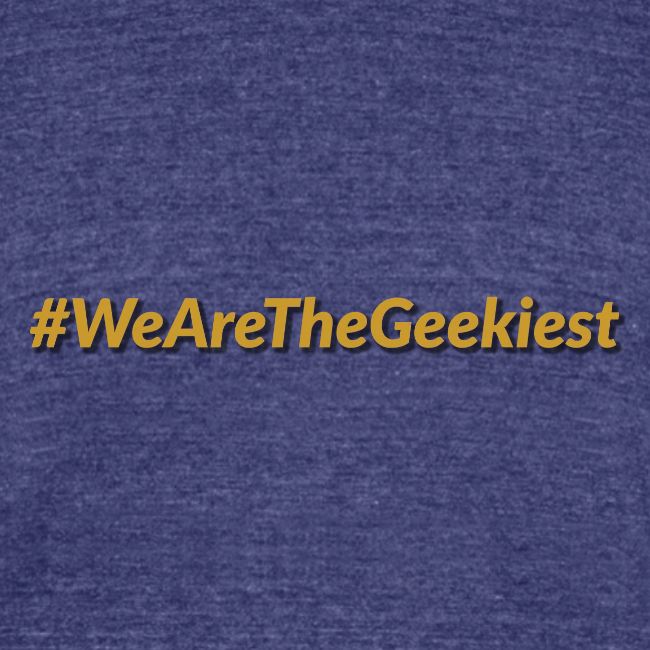 #WeAreTheGeekiest