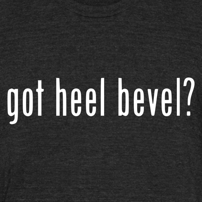 got heel bevel?