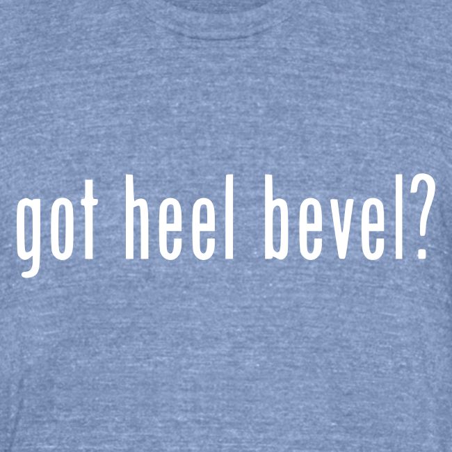 got heel bevel?