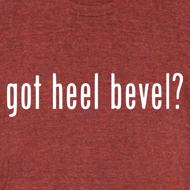 got heel bevel?