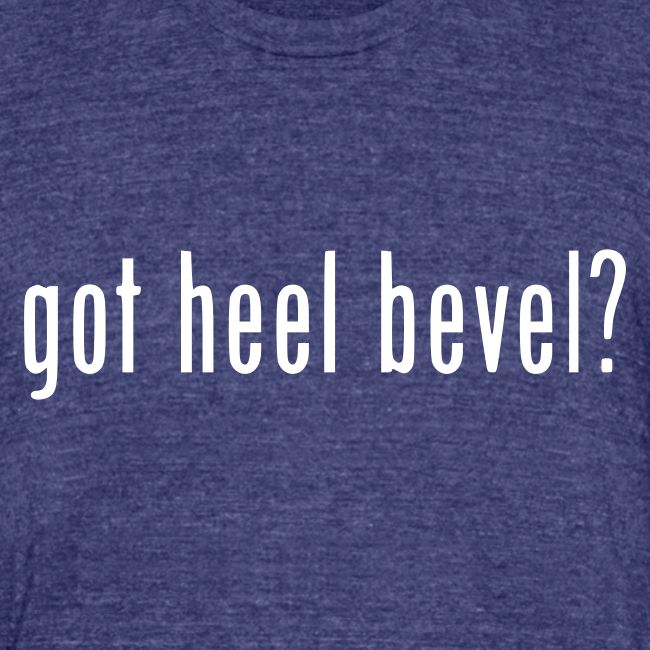 got heel bevel?