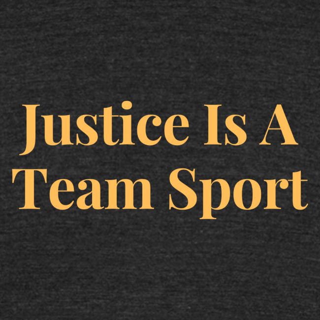 Justice Is A Team Sport