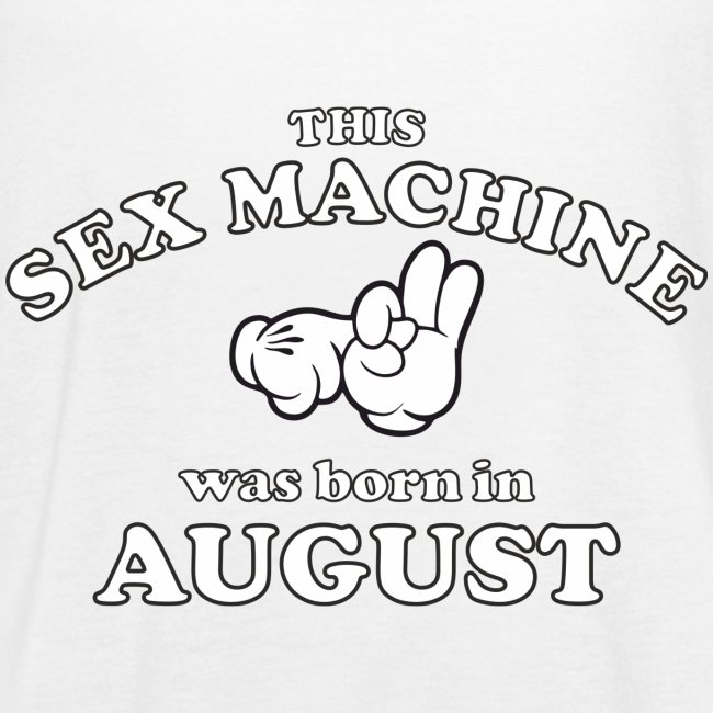 This Sex Machine Was Born In August