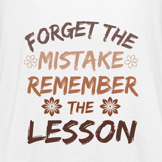 Forget the mistake remember the lesson.