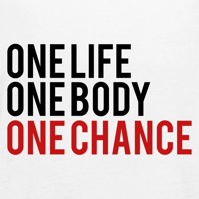One Life One Body One Chance