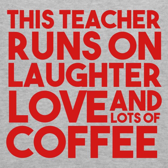 This Teacher Runs on Laughter Love and Coffee