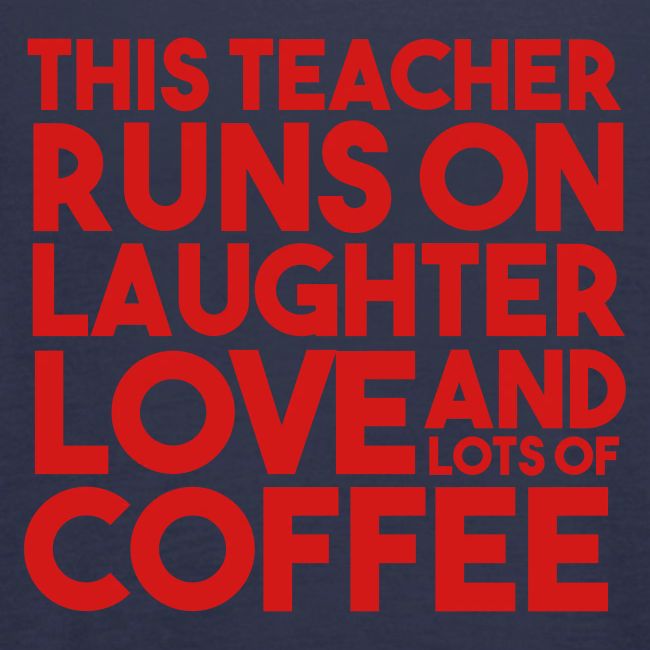This Teacher Runs on Laughter Love and Coffee