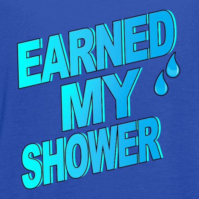 EARNED MY SHOWER
