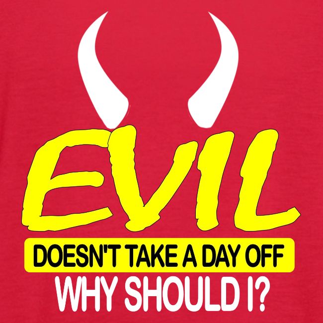 EVIL DOESN'T TAKE A DAY OFF