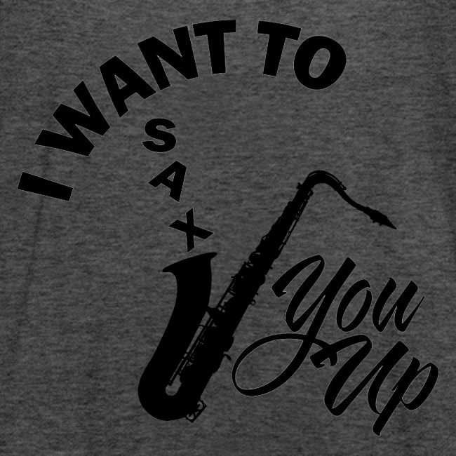 I WANT TO SAX YOU UP