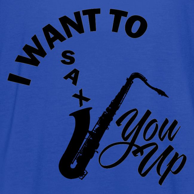 I WANT TO SAX YOU UP