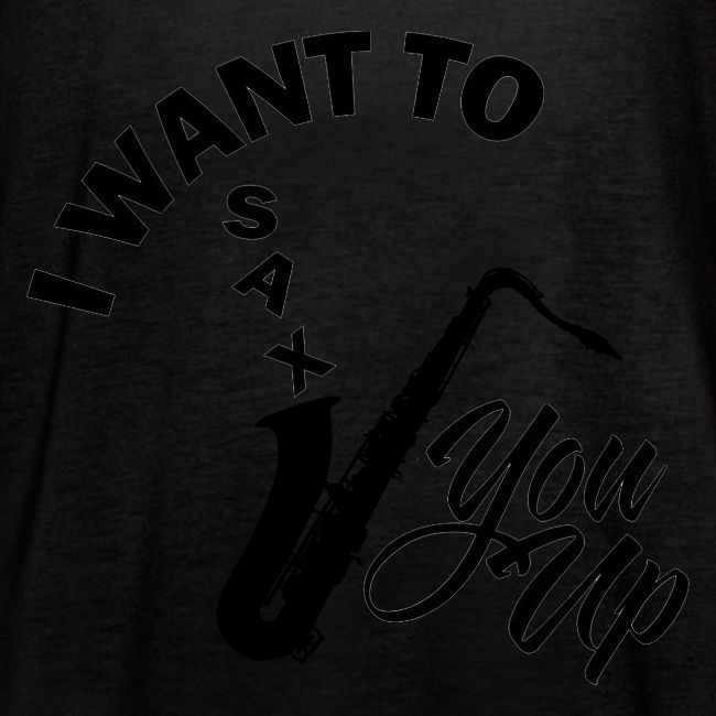 I WANT TO SAX YOU UP