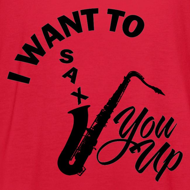 I WANT TO SAX YOU UP