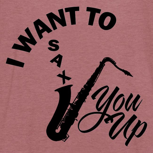 I WANT TO SAX YOU UP