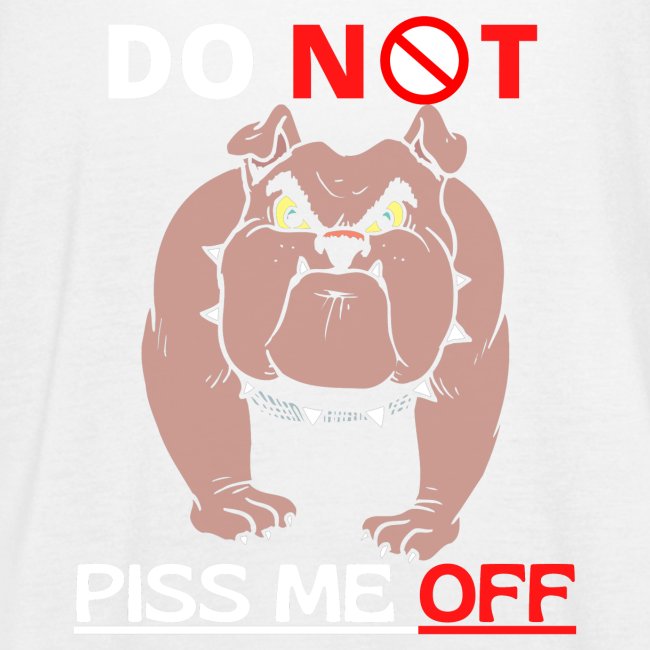 Funny Do Not Piss Me Off Angry Bulldog Lovers