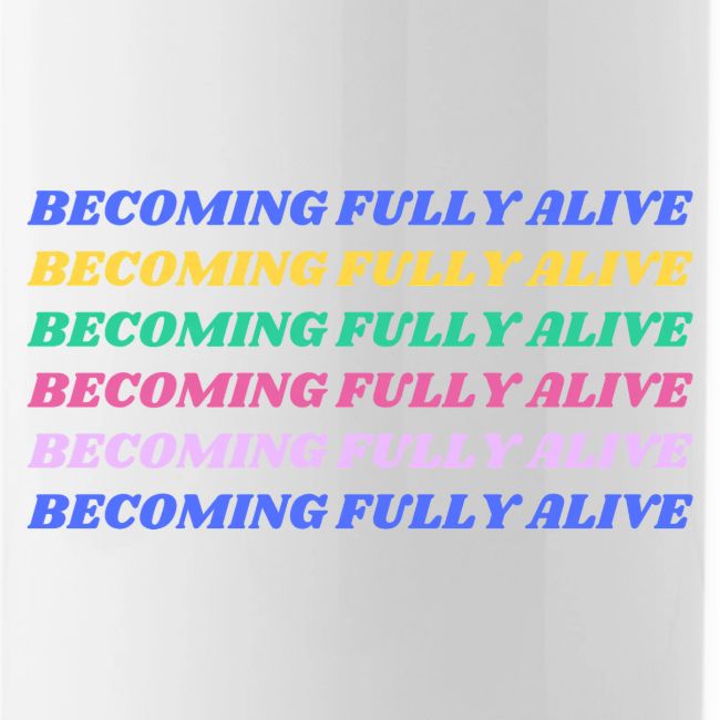 Becoming Fully Alive Multi Color