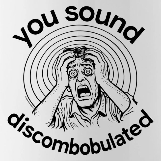 You Sound Discombobulated