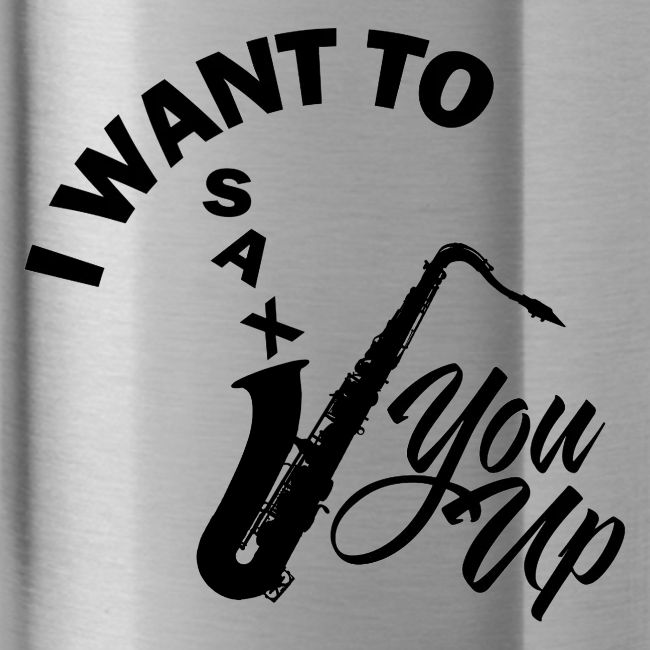 I WANT TO SAX YOU UP