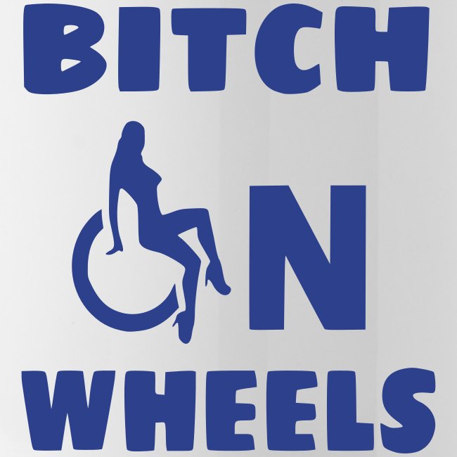 Bitch on wheels, wheelchair humor, roller fun