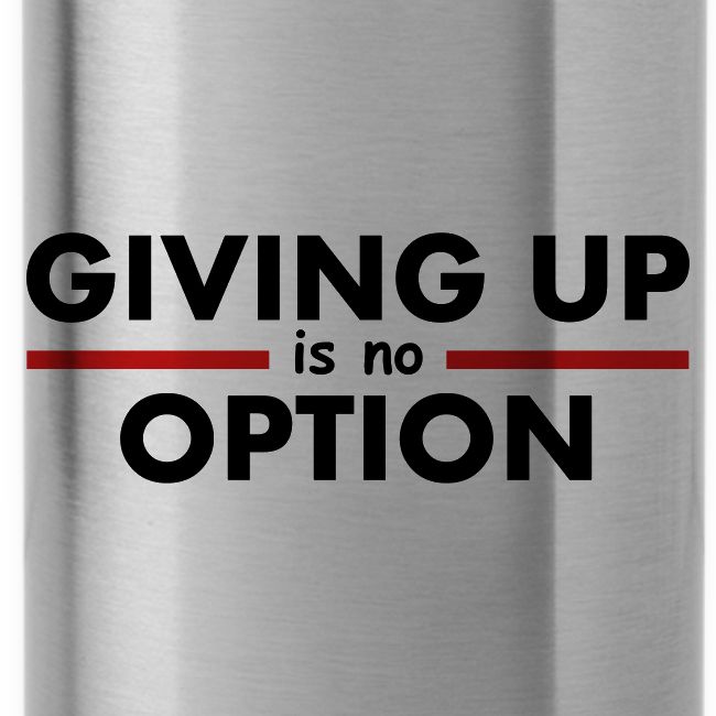 Giving Up is no Option