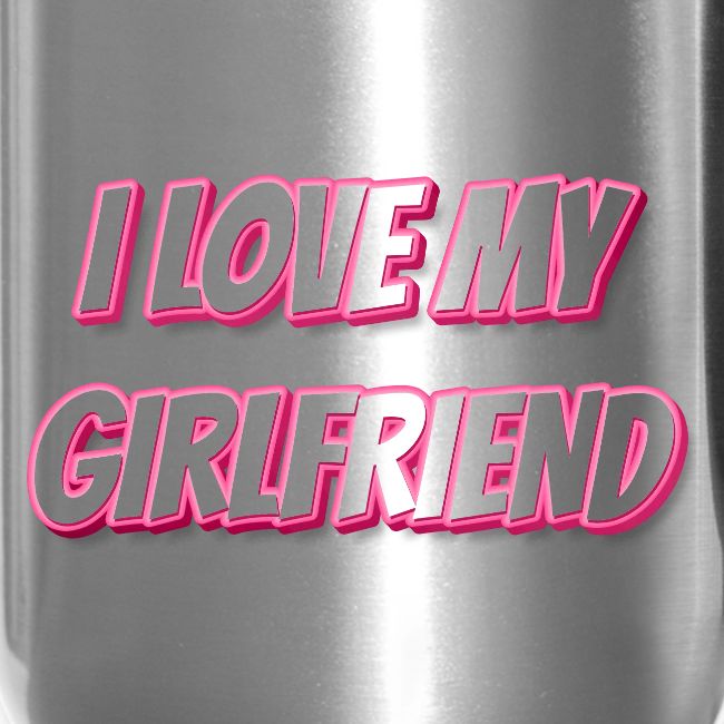 I Love My Girlfriend T-Shirt - Customizable
