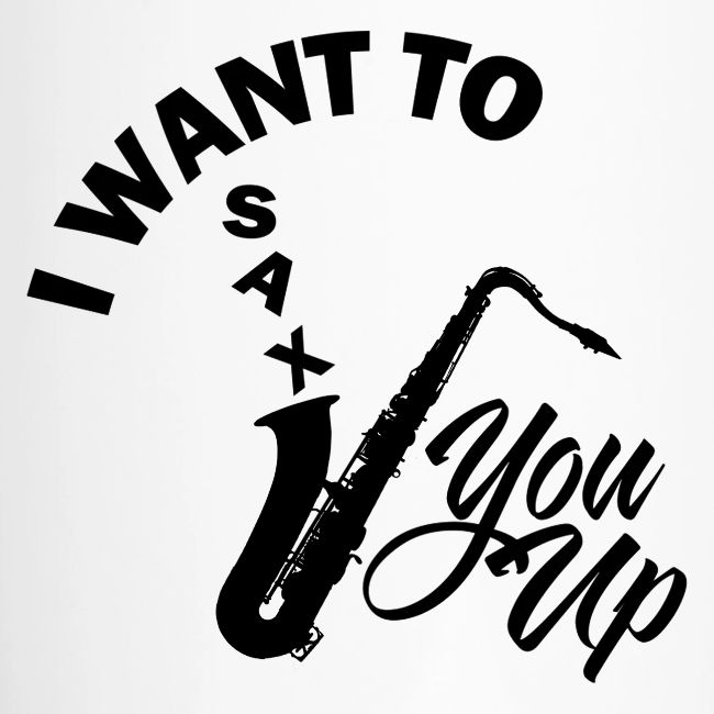 I WANT TO SAX YOU UP