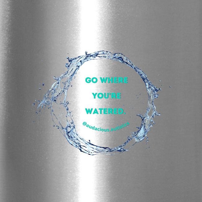 Go where you're watered