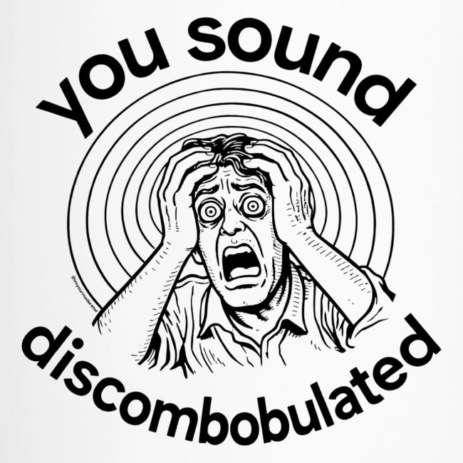 You Sound Discombobulated