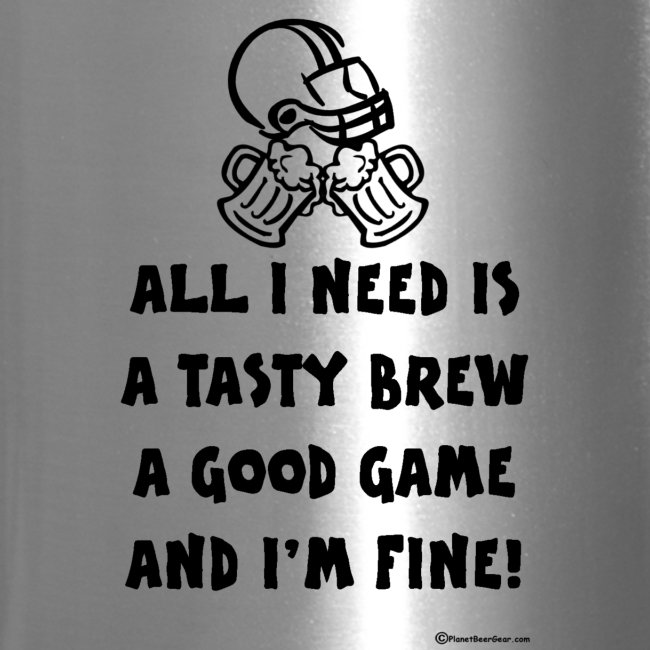 All I Need Is A Tasty Brew A Good Game And Im Fine