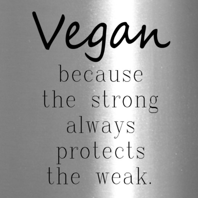 Vegan Because: The Strong Always Protects The Weak