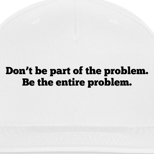 Don't be part of the problem