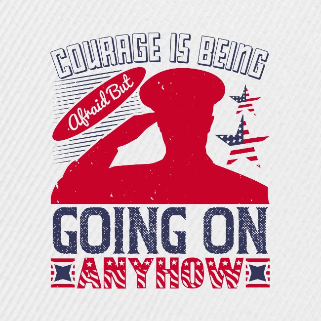 Courage is being afraid but going on anyhow
