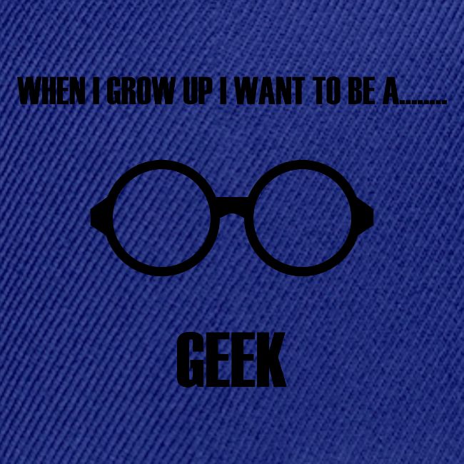 When I Grow Up I Want To Be A Geek