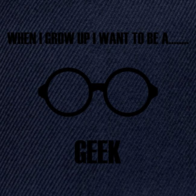 When I Grow Up I Want To Be A Geek