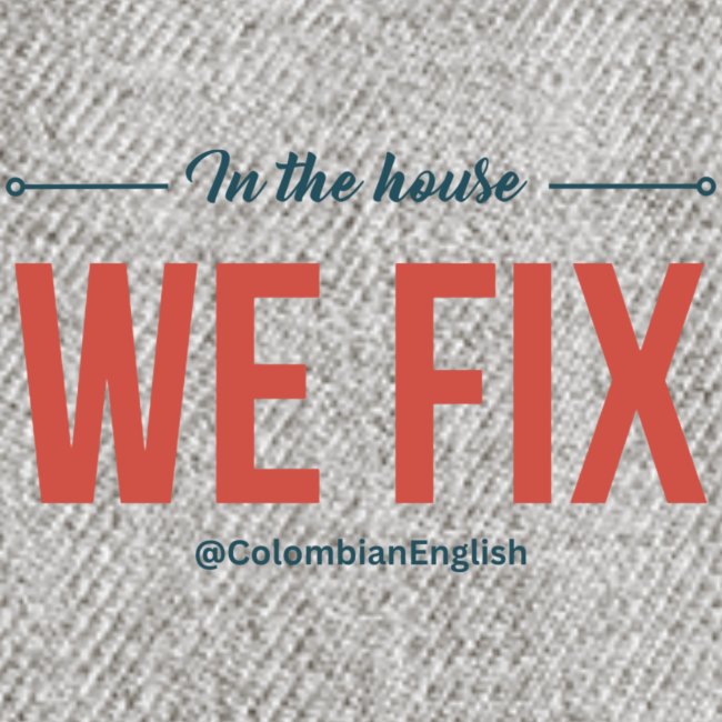 Colombian English In the house we fix
