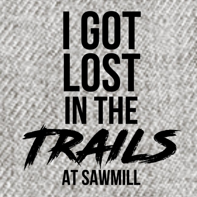 I Got Lost In The Trails At Sawmill