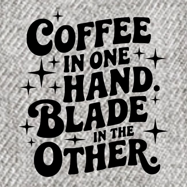 Coffee in One Hand Blade in the Other EDC Knife