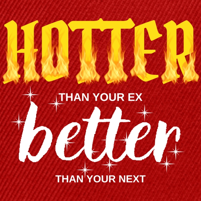 HOTTER than your ex BETTER than your next