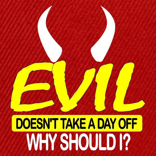 EVIL DOESN'T TAKE A DAY OFF