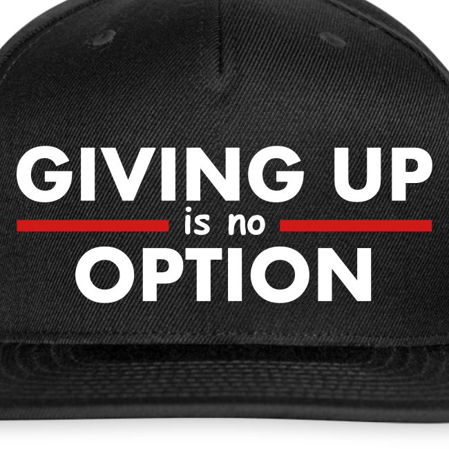Giving Up is no Option