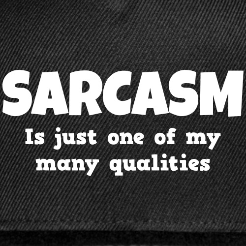 Sarcasm is just one of my many qualities