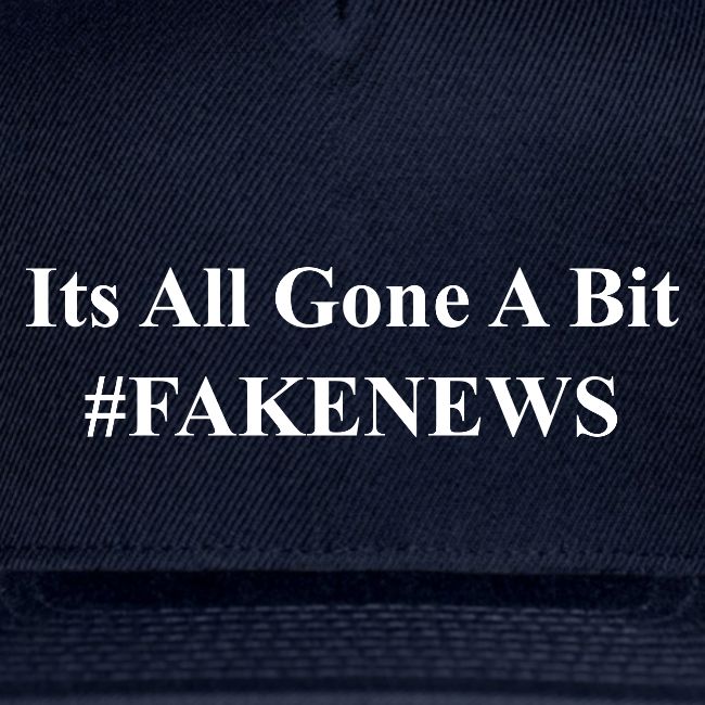 It s All Gone A Bit Fake News