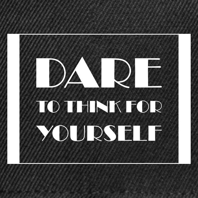Dare To Think For Yourself