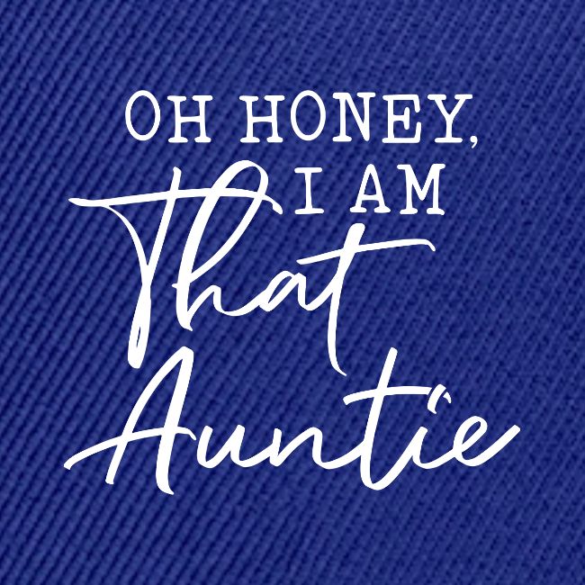 Oh Honey I Am That Auntie